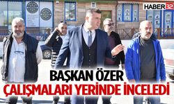 Başkan Özer devam eden çalışmaları yerinde inceledi