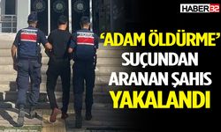 ‘Adam Öldürme’ Suçundan Aranan Şahıs Yakalandı