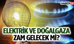 Elektrik ve doğalgaza zam gelecek mi?