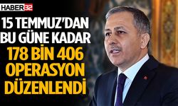 15 Temmuz'dan bu güne kadar 178 bin 406 operasyon düzenlendi