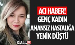 33 Yaşındaki Amansız Hastalığa Yenik Düştü