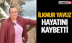 İlknur Yavuz hayatını kaybetti