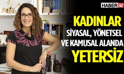 "Kadınlar, siyasal, yönetsel ve kamusal alanda yetersiz"