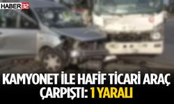 Kamyonet ile hafif ticari araç çarpıştı: 1 yaralı