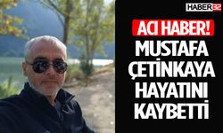 Mustafa Çetinkaya Hayatını Kaybetti