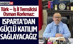 Türk-İş İl Temsilcisi Korkmaz: Isparta’dan Güçlü Katılım Sağlayacağız