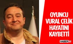 Ünlü Oyuncu Vural Çelik Hayatını Kaybetti