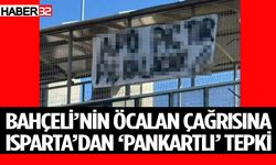 Bahçeli’nin Öcalan çağrısına Isparta’dan ‘Pankartlı’ Tepki