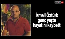 İsmail Öztürk genç yaşta hayatını kaybetti