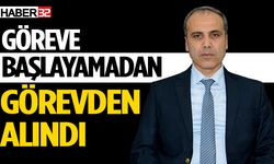 Göreve Başlayamadan Görevden Alındı