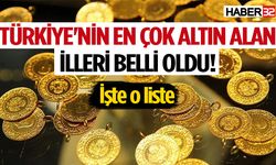 Türkiye'nin en çok altın alan illeri belli oldu!