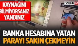 Kaynağı Belirsiz Para Yatarsa, Sakın Çekmeyin