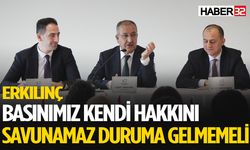 Erkılınç: Basınımız kendi hakkını savunamaz duruma gelmemeli