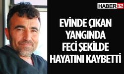 Komşu İlde Feci Ölüm Yanarak Can Verdi