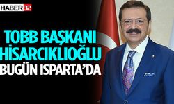 TOBB Başkanı Hisarcıklıoğlu bugün Isparta’da