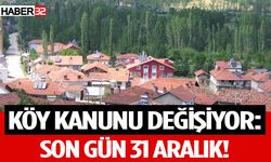 Köy Kanunu Değişiyor: Son gün 31 Aralık!