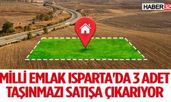 Milli Emlak Isparta'da 3 adet taşınmazı satışa çıkarıyor