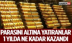 Altını Olanlar Bir Yılda Ne Kadar Kazandı?