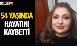 54 yaşında hayatını kaybetti