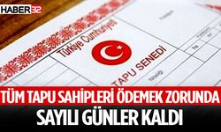 Tüm tapu sahipleri ödemek zorunda: Sayılı günler kaldı