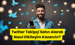 Twitter Takipçi Satın Alarak Nasıl Etkileşim Kazanılır?