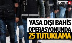 Yasa dışı bahis operasyonunda 25 tutuklama