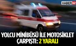 Yolcu minibüsü ile motosiklet çarpıştı: 2 yaralı