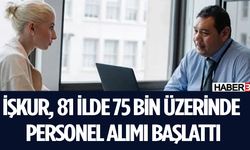 İŞKUR’dan Vatandaşlara Müjde  75.217 Personel Alınacak