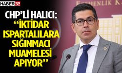 CHP’li Halıcı “İktidar Ispartalılara sığınmacı muamelesi yapıyor”