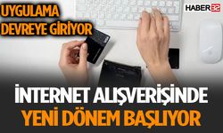 İnternet Alışverişlerinde Yeni Uygulama Başlatılıyor