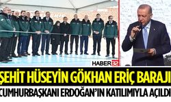 Şehit Hüseyin Gökhan Eriç Barajı Törenle Açıldı