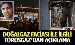 Doğalgaz faciası ile ilgili Torosgaz'dan açıklama