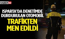 Isparta’da denetimde durdurulan otomobil trafikten men edildi