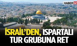 İsrail, Ispartalı Tur Grubunun Vize Başvurusunu Reddetti!