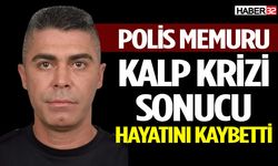 Polis Memuru Kalp Krizi Sonucu Hayatını Kaybetti