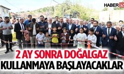 2 ay sonra doğalgaz kullanmaya başlayacaklar