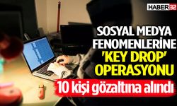 Sosyal Medya Fenomenlerine 'Key Drop' Operasyonu