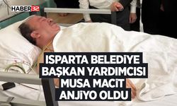 Isparta Belediye Başkan Yardımcısı Musa Macit Anjiyo Oldu