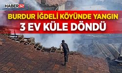 Burdur İğdeli Köyünde Yangın : 3 Ev Küle Döndü