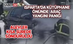 Isparta’da Kütüphane Önünde Araç Yangını Paniği
