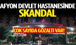 Afyon Devlet Hastanesinde Skandal: Çok Sayıda Gözaltı Var!