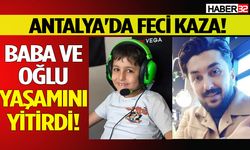 Antalya'da feci kaza! Baba ve oğlu yaşamını yitirdi!