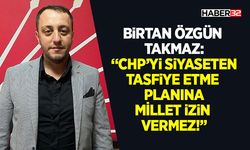 Birtan Özgün Takmaz: “CHP’yi Siyaseten Tasfiye Etme Planına Millet İzin Vermez!”