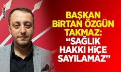Başkan Takmaz: “Sağlık Hakkı Hiçe Sayılamaz”