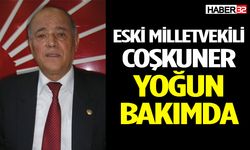 Eski milletvekili Mevlüt Coşkuner yoğun bakımda