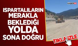 Ispartalıların Merakla Beklediği Yolda Sona Doğru