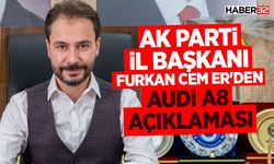 AK Parti İl Başkanı Furkan Cem Er'den Audi A8 Açıklaması