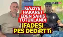 Gaziye hakaret eden şahıs tutuklandı