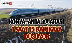 Konya-Antalya Arası 1 Saat 15 Dakikaya Düşüyor