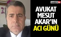 Avukat Mesut Akar’ın acı günü